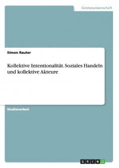 Kollektive Intentionalität. Soziales Handeln und kollektive Akteure