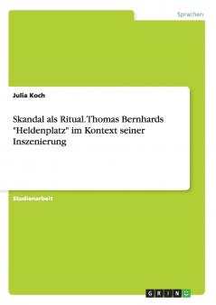 Skandal als Ritual. Thomas Bernhards Heldenplatz im Kontext seiner Inszenierung