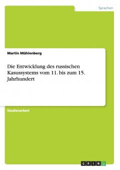 Die Entwicklung des russischen Kasussystems vom 11. bis zum 15. Jahrhundert