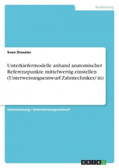 Unterkiefermodelle anhand anatomischer Referenzpunkte mittelwertig einstellen (Unterweisungsentwurf Zahntechniker/ in)