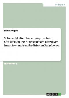 Schwierigkeiten in der empirischen Sozialforschung. Aufgezeigt am narrativen Interview und standardisierten Fragebogen