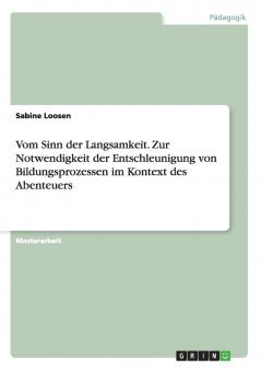 Vom Sinn der Langsamkeit. Zur Notwendigkeit der Entschleunigung von Bildungsprozessen im Kontext des Abenteuers