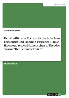 Der Konflikt von Aberglaube technischem Fortschritt und Tradition zwischen Hauke Haien und seinen Mitmenschen in Theodor Storms Der Schimmelreiter