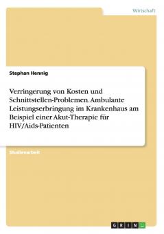 Verringerung von Kosten und Schnittstellen-Problemen. Ambulante Leistungserbringung im Krankenhaus am Beispiel einer Akut-Therapie für HIV/Aids-Patienten