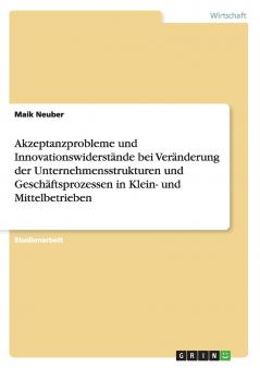 Akzeptanzprobleme und Innovationswiderstände bei Veränderung der Unternehmensstrukturen und Geschäftsprozessen in Klein- und Mittelbetrieben