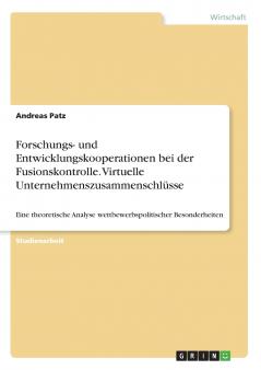 Forschungs- und Entwicklungskooperationen bei der Fusionskontrolle. Virtuelle Unternehmenszusammenschlüsse