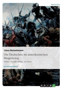 Die Deutschen im amerikanischen Bürgerkrieg. Söldner Sozialflüchtlinge Idealisten
