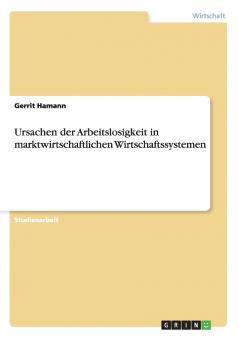 Ursachen der Arbeitslosigkeit in marktwirtschaftlichen Wirtschaftssystemen