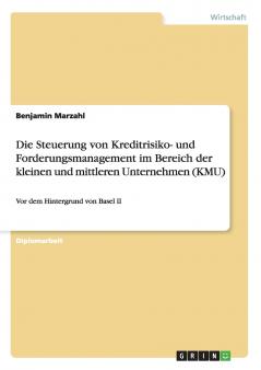 Die Steuerung von Kreditrisiko- und Forderungsmanagement im Bereich der kleinen und mittleren Unternehmen (KMU)