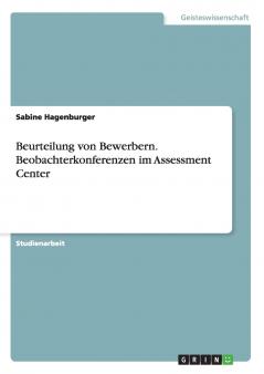 Beurteilung von Bewerbern. Beobachterkonferenzen im Assessment Center