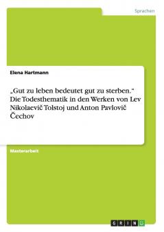 „Gut zu leben bedeutet gut zu sterben.Die Todesthematik in den Werken von Lev Nikolaevi? Tolstoj und Anton Pavlovi? ?echov