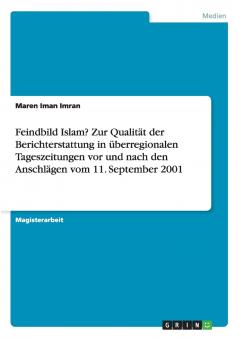 Feindbild Islam? Zur Qualität der Berichterstattung in überregionalen Tageszeitungen vor und nach den Anschlägen vom 11. September 2001