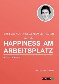 Der Einfluss von prosozialem Verhalten auf die Happiness am Arbeitsplatz