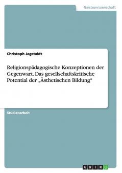 Religionsp��dagogische Konzeptionen der Gegenwart. Das gesellschaftskritische Potential der �����sthetischen Bildung