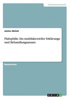 Pädophilie. Ein multifaktorieller Erklärungs- und Behandlungsansatz
