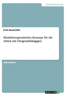 Musiktherapeutisches Konzept für die Arbeit mit Drogenabhängigen