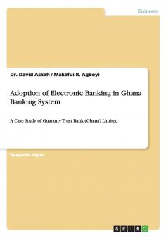 Adoption of Electronic Banking in Ghana Banking System