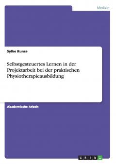 Selbstgesteuertes Lernen in der Projektarbeit bei der praktischen Physiotherapieausbildung