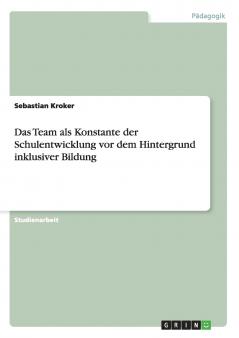 Das Team als Konstante der Schulentwicklung vor dem Hintergrund inklusiver Bildung