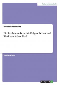Ein Rechenmeister mit Folgen. Leben und Werk von Adam Rieß