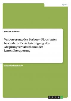 Verbesserung des Fosbury- Flops unter besonderer Berücksichtigung des Absprungverhaltens und der Lattenüberquerung