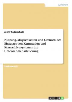 Nutzung M��glichkeiten und Grenzen des Einsatzes von Kennzahlen und Kennzahlensystemen zur Unternehmenssteuerung