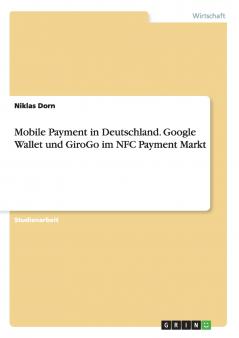 Mobile Payment in Deutschland. Google Wallet und GiroGo im NFC Payment Markt