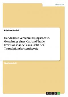 Handelbare Verschmutzungsrechte. Gestaltung eines Cap-and-Trade Emissionshandels aus Sicht der Transaktionskostentheorie