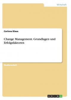 Change Management. Grundlagen und Erfolgsfaktoren