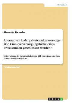 Alternativen in der privaten Altersvorsorge. Wie kann die Versorgungslücke eines Privatkunden  geschlossen werden?