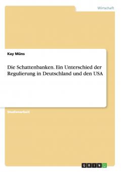 Die Schattenbanken. Ein Unterschied der Regulierung in Deutschland und den USA