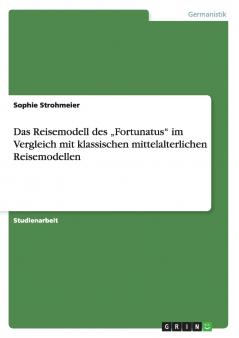 Das Reisemodell des „Fortunatus im Vergleich mit klassischen mittelalterlichen Reisemodellen