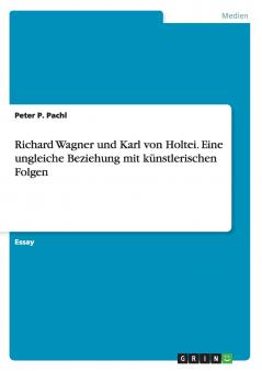 Richard Wagner und Karl von Holtei. Eine ungleiche Beziehung mit k��nstlerischen Folgen