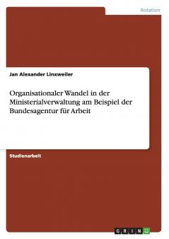 Organisationaler Wandel in der Ministerialverwaltung am Beispiel der Bundesagentur für Arbeit
