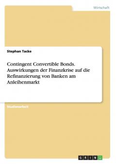 Contingent Convertible Bonds. Auswirkungen der Finanzkrise auf die Refinanzierung von Banken am Anleihenmarkt