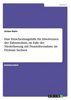 Eine Entscheidungshilfe für Absolventen der Zahnmedizin im Falle der Niederlassung mit Praxisübernahme im Freistaat Sachsen