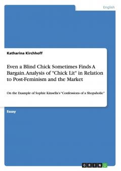 Even a Blind Chick Sometimes Finds A Bargain. Analysis of Chick Lit in Relation to Post-Feminism and the Market