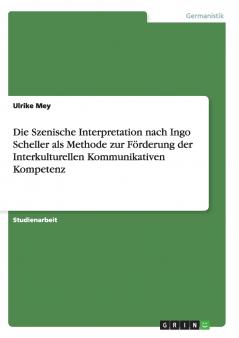 Die Szenische Interpretation nach Ingo Scheller als Methode zur Förderung der Interkulturellen Kommunikativen Kompetenz