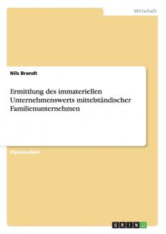 Ermittlung des immateriellen Unternehmenswerts mittelständischer Familienunternehmen