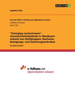 Emerging contaminants. Arzneimittelr��ckst��nde in Abw��ssern anhand von Stoffgruppen Nachweis Reinigungs- und Sanierungstechniken