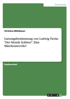 Gattungsbestimmung von Ludwig Tiecks "Der blonde Eckbert". Eine Märchennovelle? (German Edition)