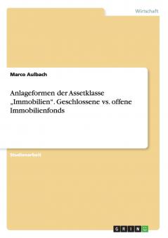 Anlageformen der Assetklasse „Immobilien. Geschlossene vs. offene Immobilienfonds