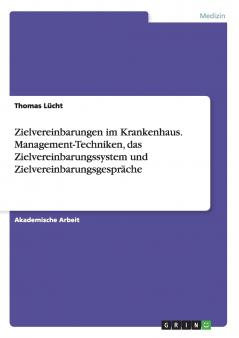 Zielvereinbarungen im Krankenhaus. Management-Techniken das Zielvereinbarungssystem und Zielvereinbarungsgespräche