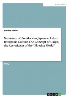 Naissance of Pre-Modern Japanese Urban Bourgeois Culture. The Concept of Ukiyo the Aesteticism of the Floating World