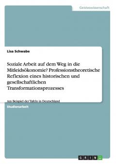 Soziale Arbeit auf dem Weg in die Mitleids��konomie? Professionstheoretische Reflexion eines historischen und gesellschaftlichen Transformationsprozesses