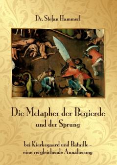Die Metapher der Begierde und der Sprung bei Kierkegaard und Bataille - eine vergleichende Annäherung