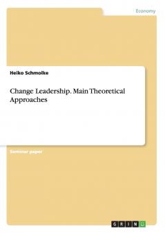 Change Leadership. Main Theoretical Approaches