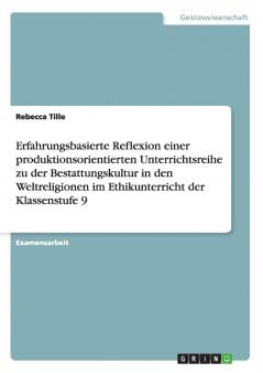 Erfahrungsbasierte Reflexion einer produktionsorientierten Unterrichtsreihe zu der Bestattungskultur in den Weltreligionen im Ethikunterricht der Klassenstufe 9