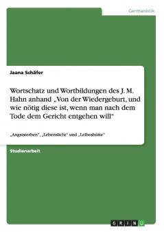 Wortschatz und Wortbildungen des J. M. Hahn anhand „Von der Wiedergeburt und wie nötig diese ist wenn man nach dem Tode dem Gericht entgehen will