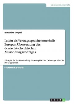 Latein als Vertragssprache innerhalb Europas. ��bersetzung des deutsch-tschechischen Auss��hnungsvertrages